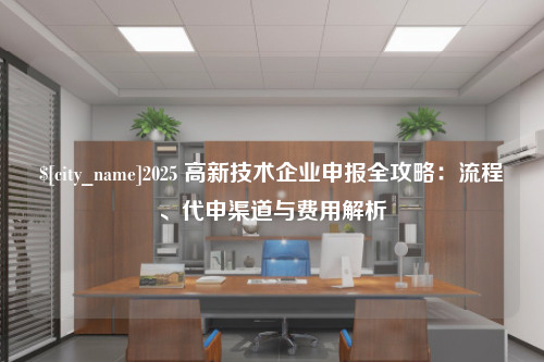吉林2025 高新技术企业申报全攻略：流程、代申渠道与费用解析